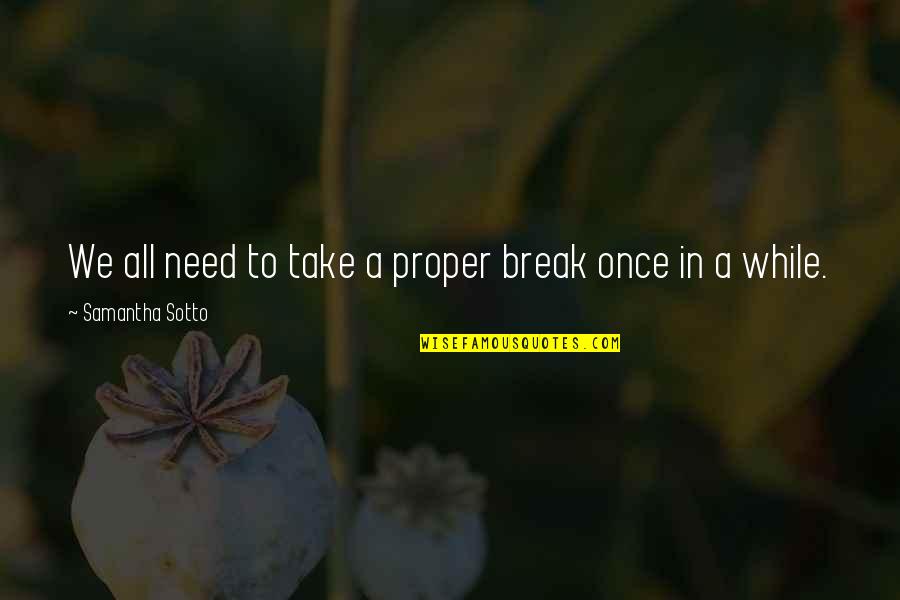 Scared Losing Him Quotes By Samantha Sotto: We all need to take a proper break