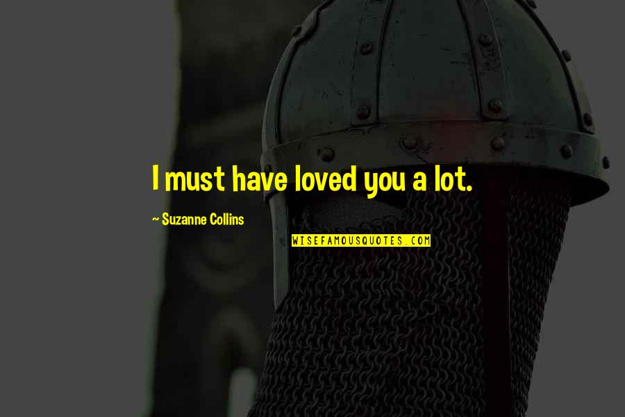 Scared Losing Him Quotes By Suzanne Collins: I must have loved you a lot.