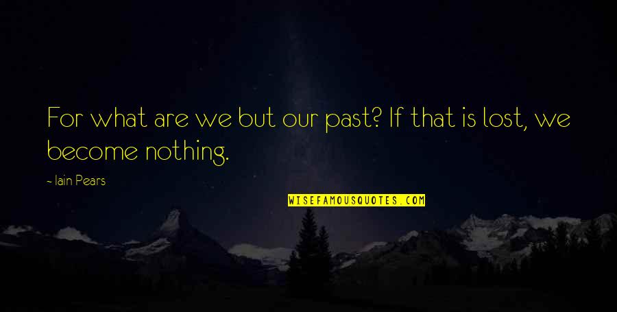 Scared Motivational Quotes By Iain Pears: For what are we but our past? If