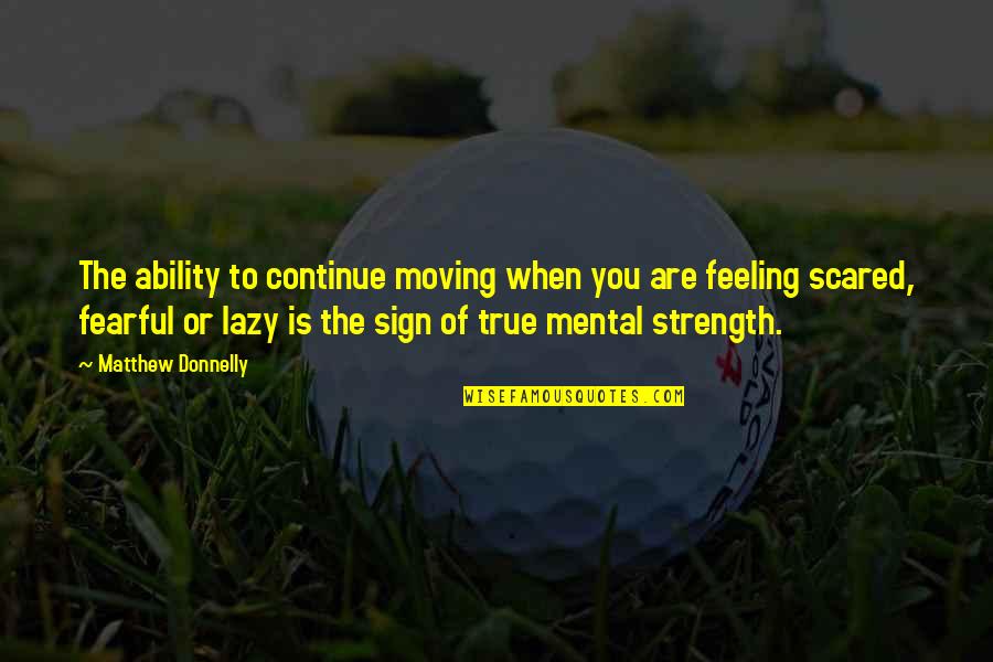 Scared Motivational Quotes By Matthew Donnelly: The ability to continue moving when you are