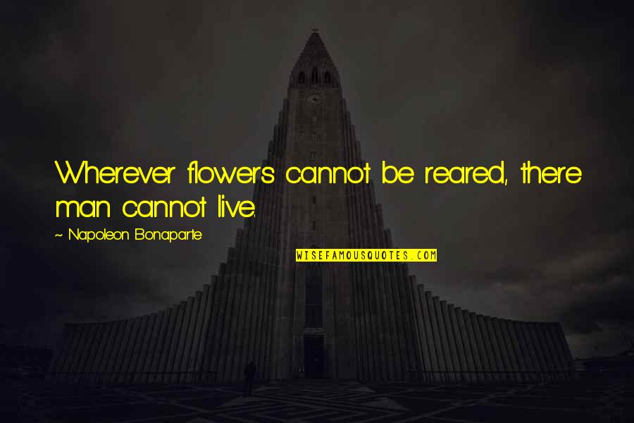 Scared Motivational Quotes By Napoleon Bonaparte: Wherever flowers cannot be reared, there man cannot