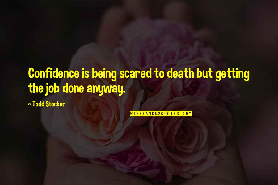 Scared Motivational Quotes By Todd Stocker: Confidence is being scared to death but getting