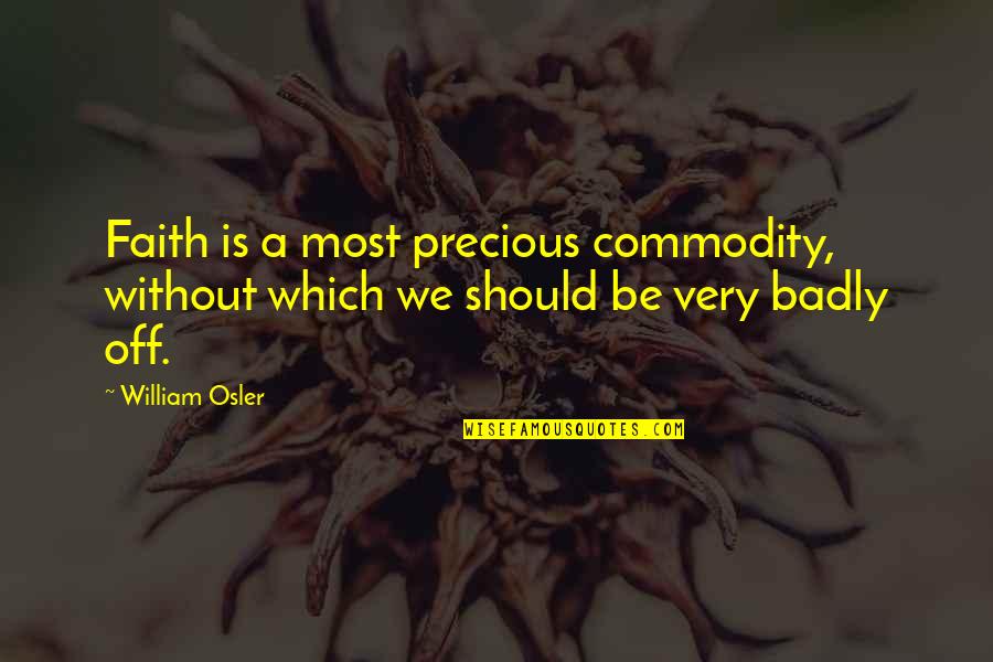 Scared Motivational Quotes By William Osler: Faith is a most precious commodity, without which