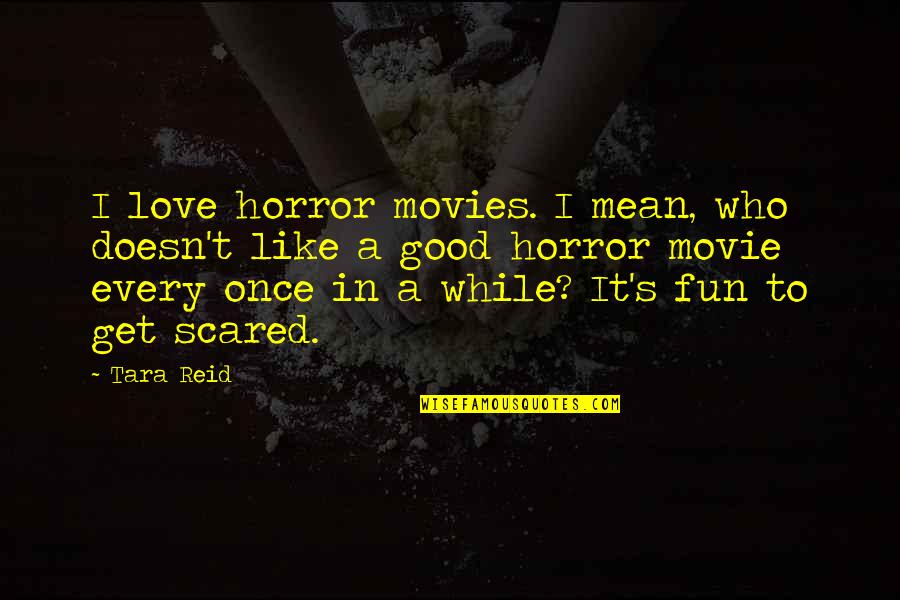 Scared Movie Quotes By Tara Reid: I love horror movies. I mean, who doesn't