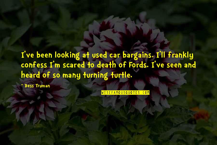 Scared Of Death Quotes By Bess Truman: I've been looking at used car bargains. I'll