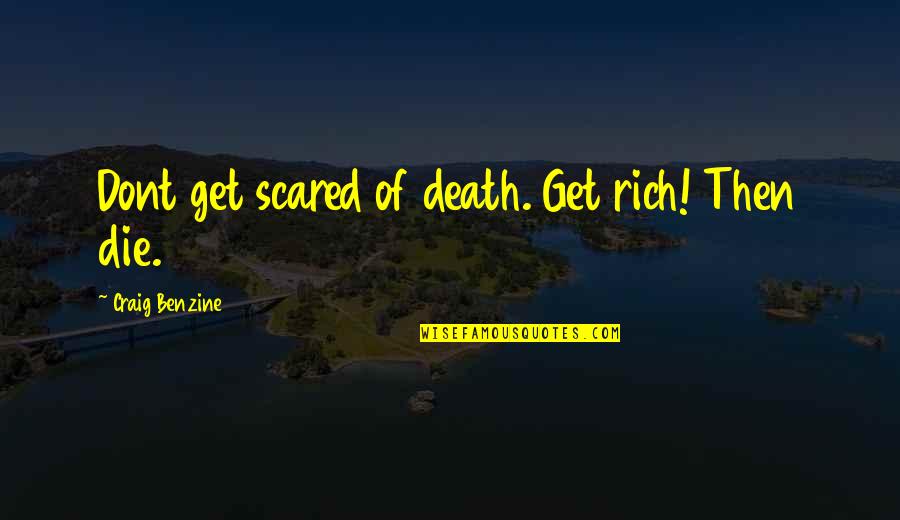 Scared Of Death Quotes By Craig Benzine: Dont get scared of death. Get rich! Then