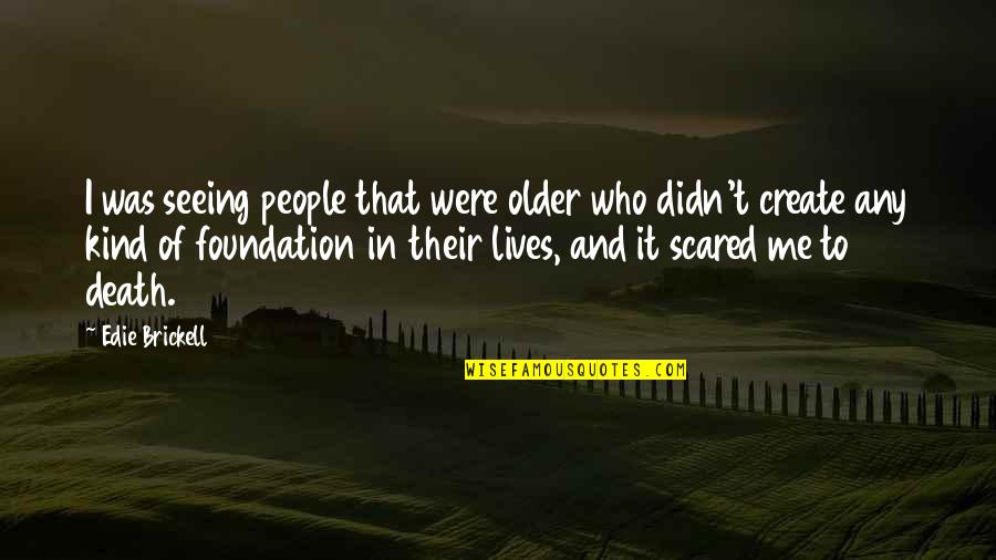 Scared Of Death Quotes By Edie Brickell: I was seeing people that were older who