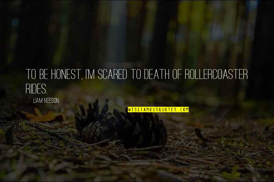 Scared Of Death Quotes By Liam Neeson: To be honest, I'm scared to death of