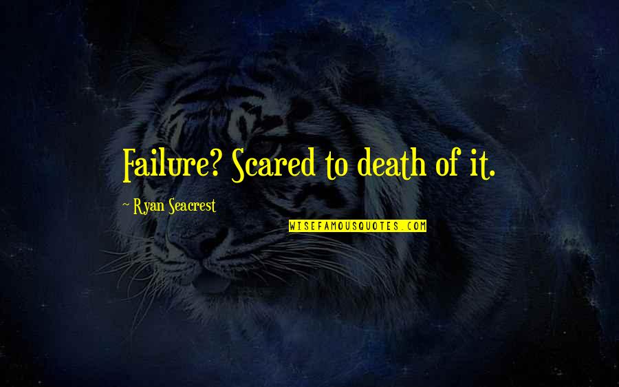 Scared Of Death Quotes By Ryan Seacrest: Failure? Scared to death of it.