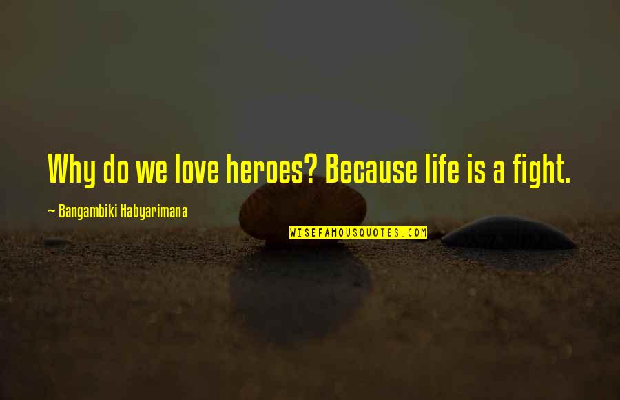Scared Of Getting Hurt Picture Quotes By Bangambiki Habyarimana: Why do we love heroes? Because life is