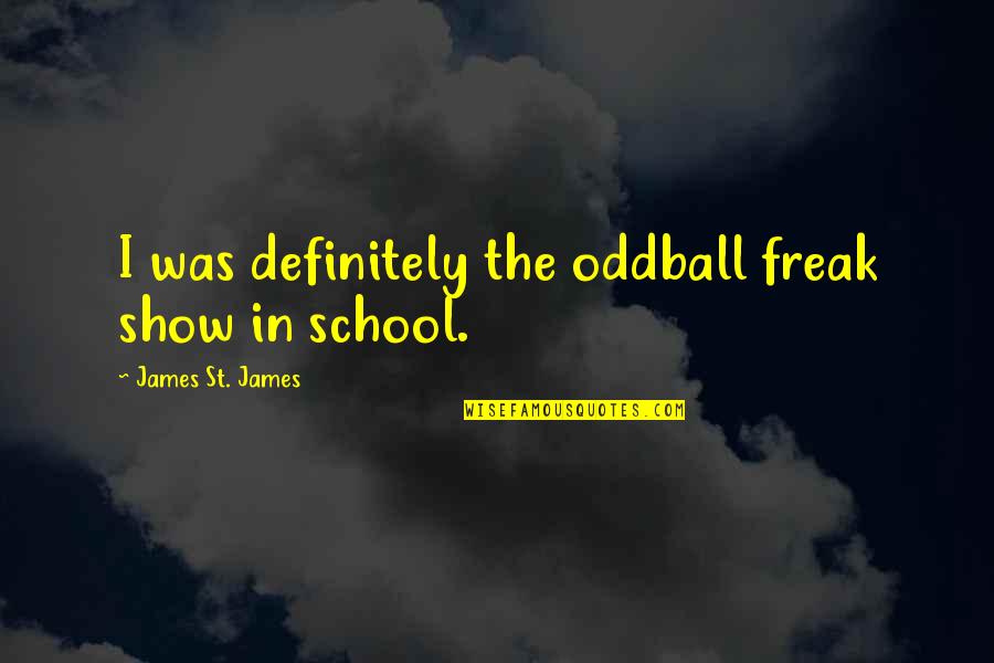Scared Of Getting Hurt Picture Quotes By James St. James: I was definitely the oddball freak show in