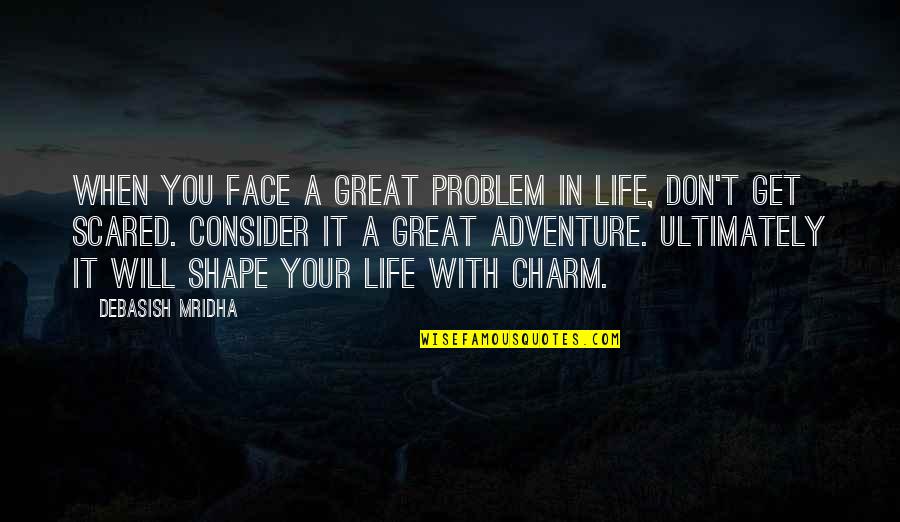 Scared Of Life Quotes By Debasish Mridha: When you face a great problem in life,
