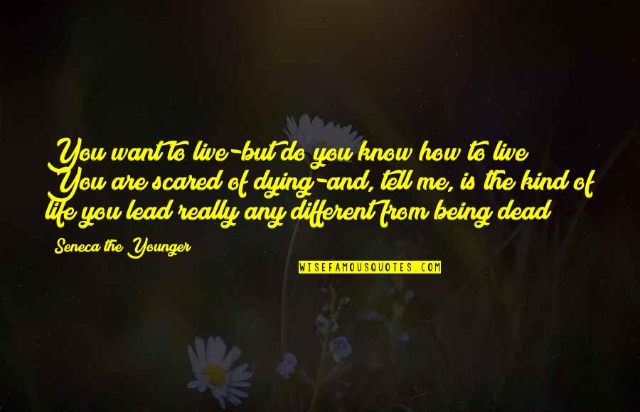 Scared Of Life Quotes By Seneca The Younger: You want to live-but do you know how