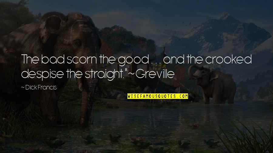 Scared Of Losing Friends Quotes By Dick Francis: The bad scorn the good . . .