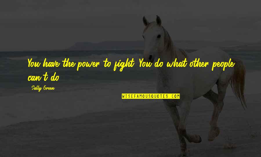 Scared Of Losing Friends Quotes By Sally Green: You have the power to fight. You do