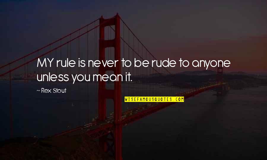 Scared Of Losing Love Quotes By Rex Stout: MY rule is never to be rude to
