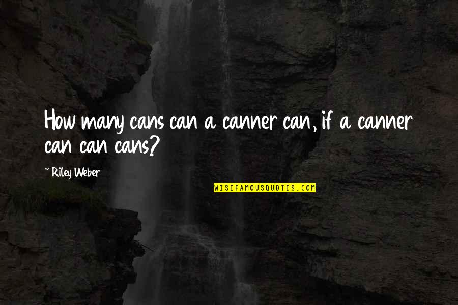 Scared Of Love Picture Quotes By Riley Weber: How many cans can a canner can, if