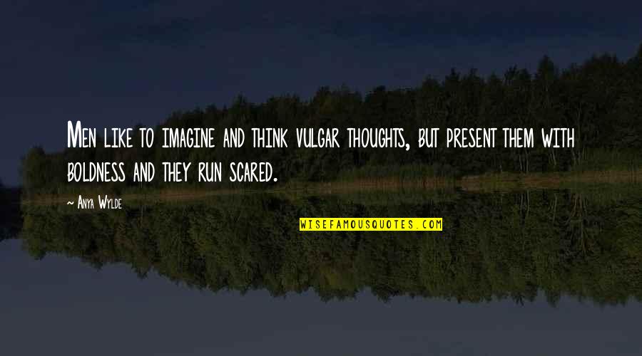 Scared Of My Own Thoughts Quotes By Anya Wylde: Men like to imagine and think vulgar thoughts,