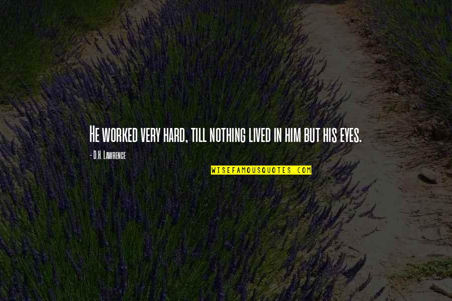 Scared Of My Own Thoughts Quotes By D.H. Lawrence: He worked very hard, till nothing lived in Scared Of My Own Thoughts Quotes By D.H. Lawrence: He worked very hard, till nothing lived in