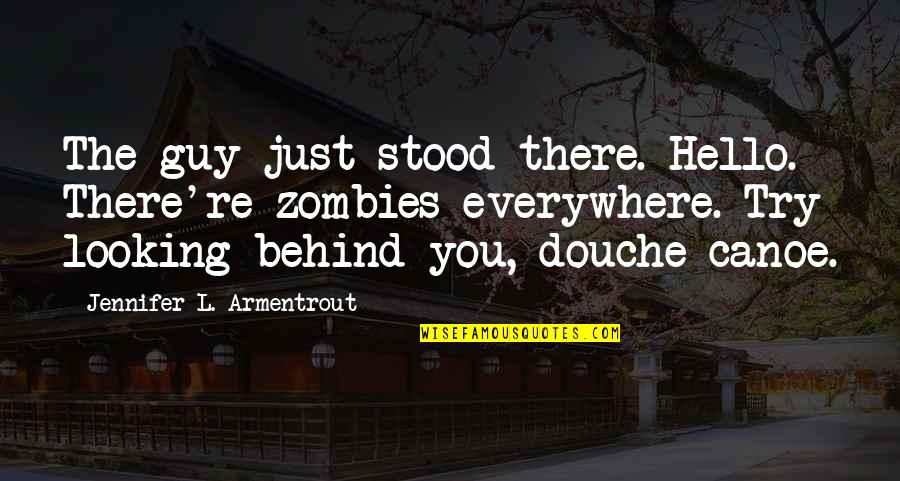 Scared Of My Own Thoughts Quotes By Jennifer L. Armentrout: The guy just stood there. Hello. There're zombies