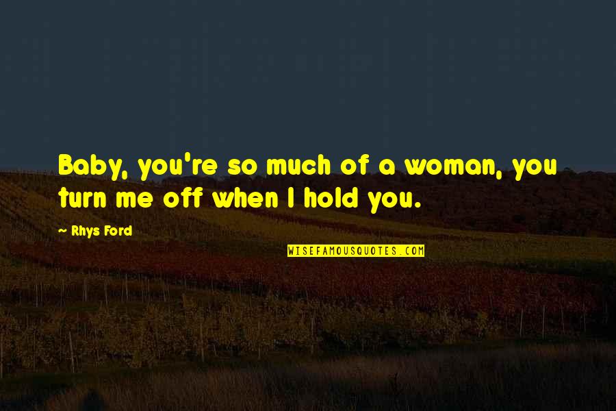 Scared Of My Own Thoughts Quotes By Rhys Ford: Baby, you're so much of a woman, you