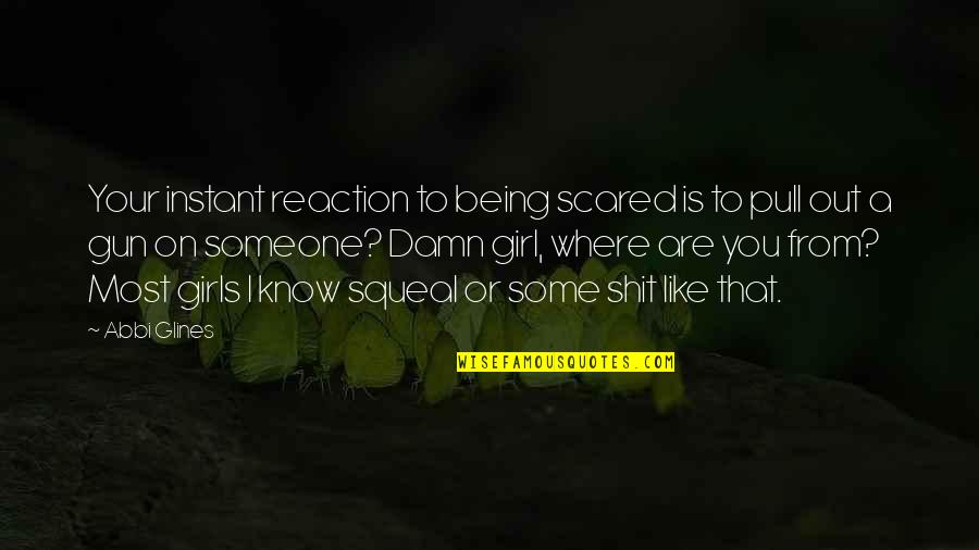 Scared Of Someone Quotes By Abbi Glines: Your instant reaction to being scared is to