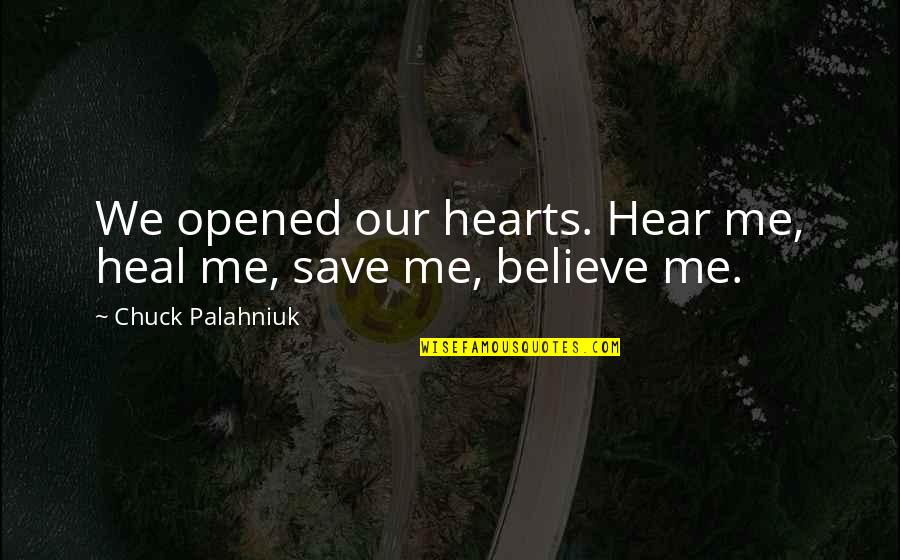 Scared Of Someone Quotes By Chuck Palahniuk: We opened our hearts. Hear me, heal me,