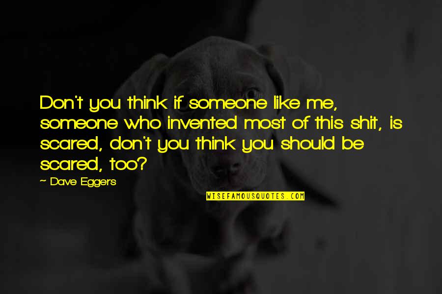 Scared Of Someone Quotes By Dave Eggers: Don't you think if someone like me, someone