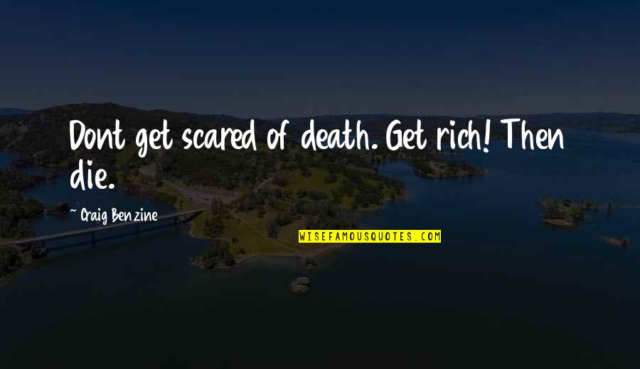 Scared Quotes By Craig Benzine: Dont get scared of death. Get rich! Then