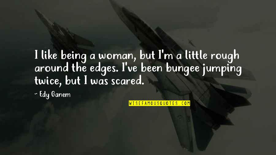 Scared Quotes By Edy Ganem: I like being a woman, but I'm a
