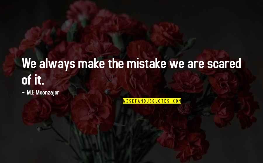 Scared Quotes By M.F. Moonzajer: We always make the mistake we are scared