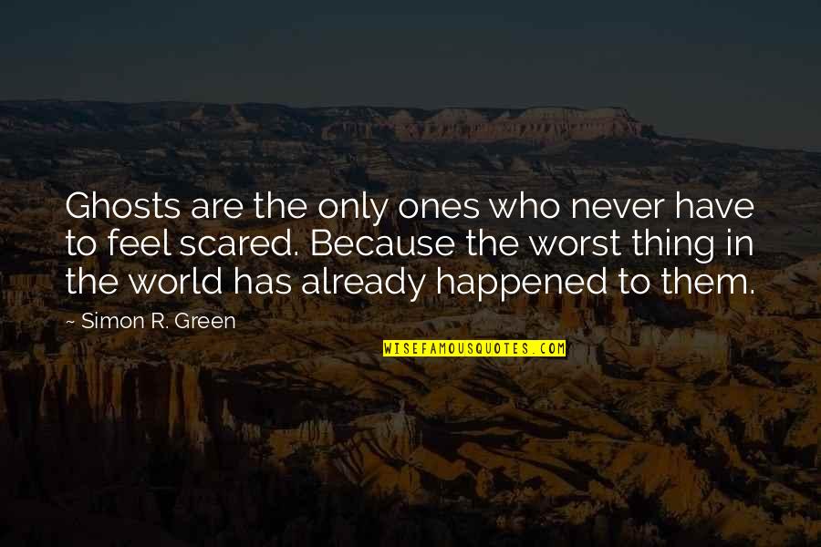 Scared Quotes By Simon R. Green: Ghosts are the only ones who never have