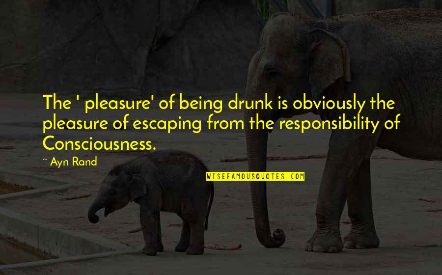 Scared Relationships Quotes By Ayn Rand: The ' pleasure' of being drunk is obviously