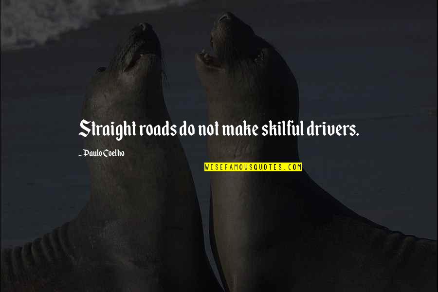 Scared Sacred Quotes By Paulo Coelho: Straight roads do not make skilful drivers. Scared Sacred Quotes By Paulo Coelho: Straight roads do not make skilful drivers.