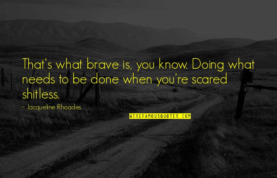 Scared Shitless Quotes By Jacqueline Rhoades: That's what brave is, you know. Doing what