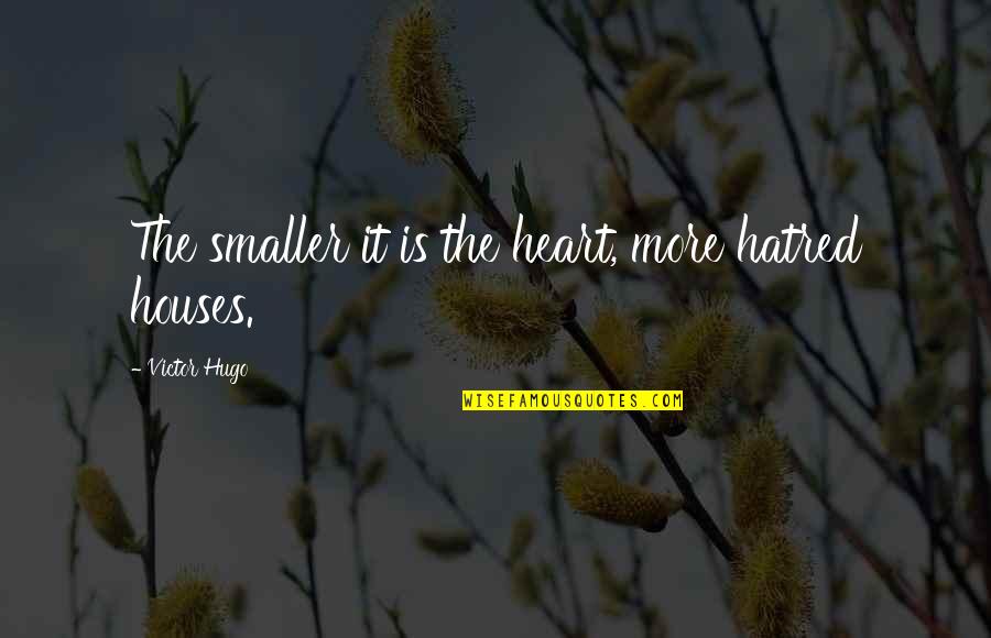 Scared To Get Hurt Again Quotes By Victor Hugo: The smaller it is the heart, more hatred Scared To Get Hurt Again Quotes By Victor Hugo: The smaller it is the heart, more hatred