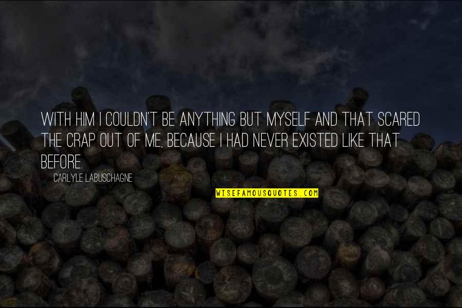 Scared To Like Him Quotes By Carlyle Labuschagne: With him I couldn't be anything but myself