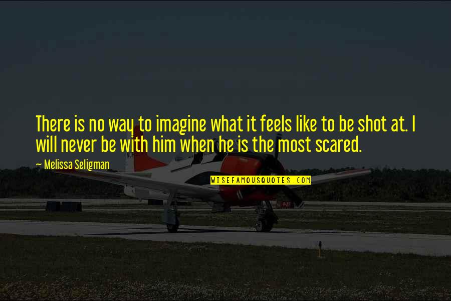 Scared To Like Him Quotes By Melissa Seligman: There is no way to imagine what it