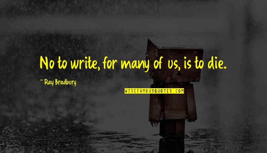 Scared To Like Him Quotes By Ray Bradbury: No to write, for many of us, is