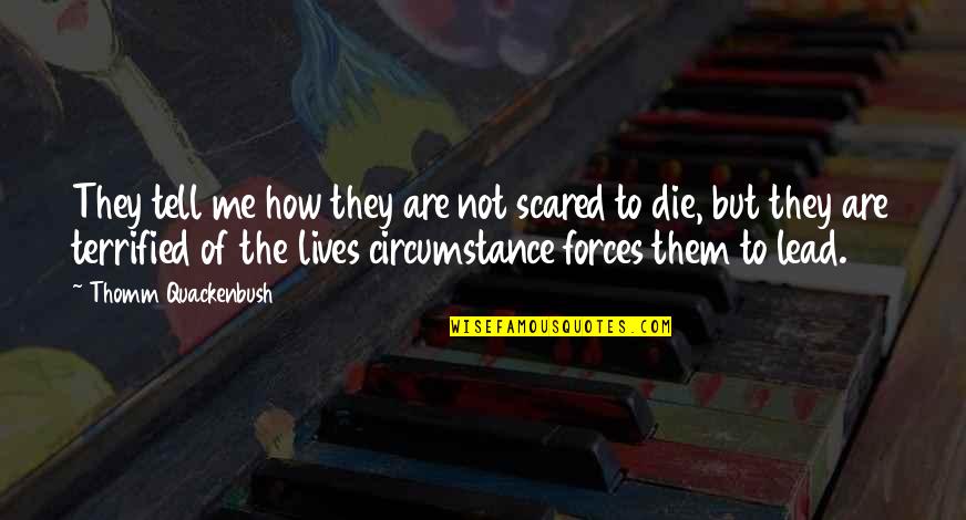 Scared To Live Quotes By Thomm Quackenbush: They tell me how they are not scared