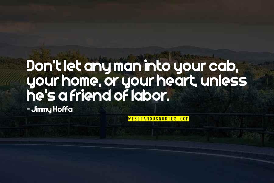 Scared To Lose Him Quotes By Jimmy Hoffa: Don't let any man into your cab, your