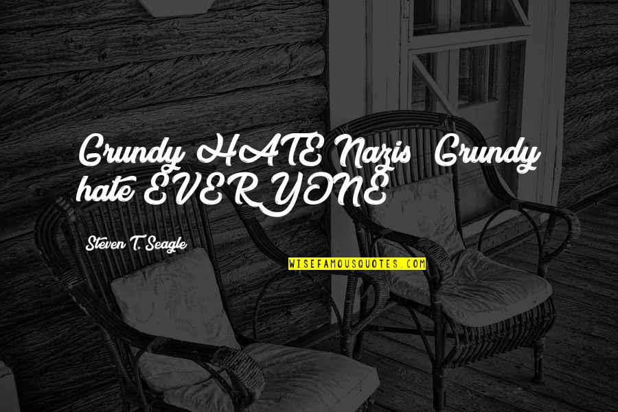 Scared To Love Again Quotes By Steven T. Seagle: Grundy HATE Nazis! Grundy hate EVERYONE! Scared To Love Again Quotes By Steven T. Seagle: Grundy HATE Nazis! Grundy hate EVERYONE!