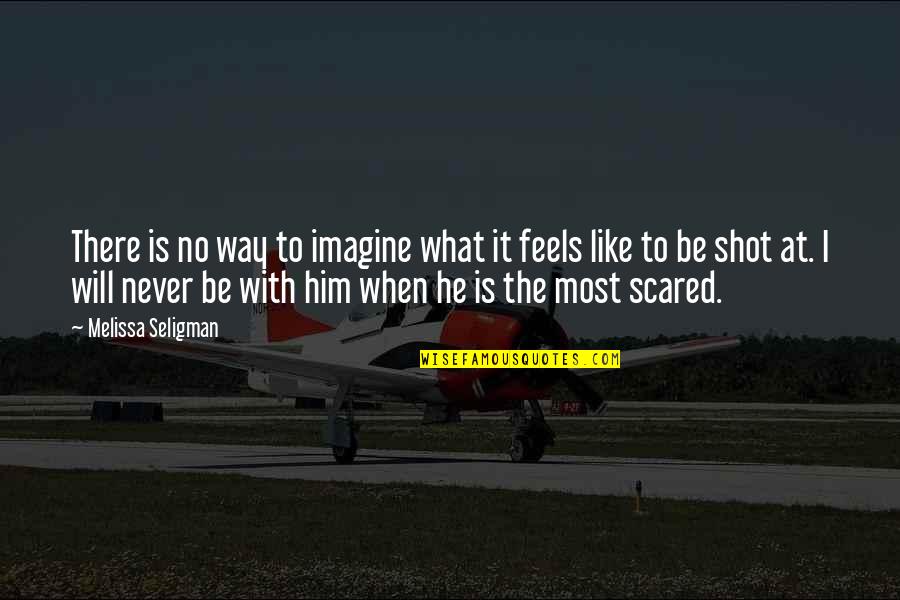 Scared To Love Him Quotes By Melissa Seligman: There is no way to imagine what it