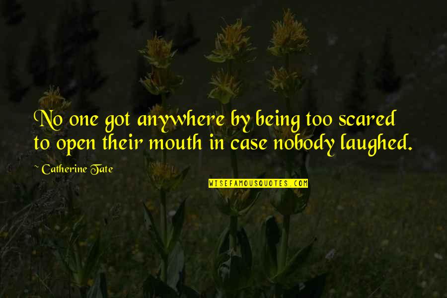Scared To Open Up Quotes By Catherine Tate: No one got anywhere by being too scared Scared To Open Up Quotes By Catherine Tate: No one got anywhere by being too scared