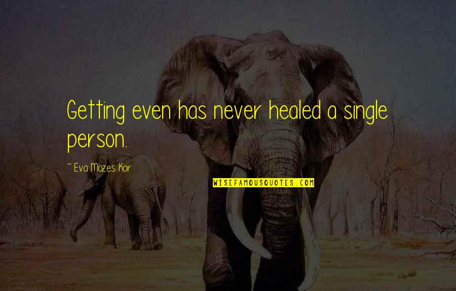 Scared To Open Up Quotes By Eva Mozes Kor: Getting even has never healed a single person. Scared To Open Up Quotes By Eva Mozes Kor: Getting even has never healed a single person.