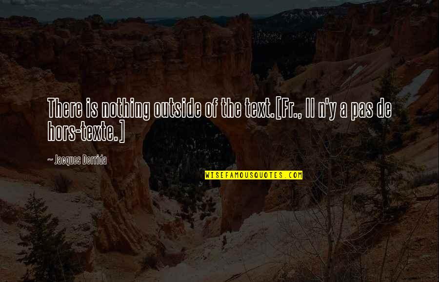 Scared To Tell Someone You Love Them Quotes By Jacques Derrida: There is nothing outside of the text.[Fr., Il