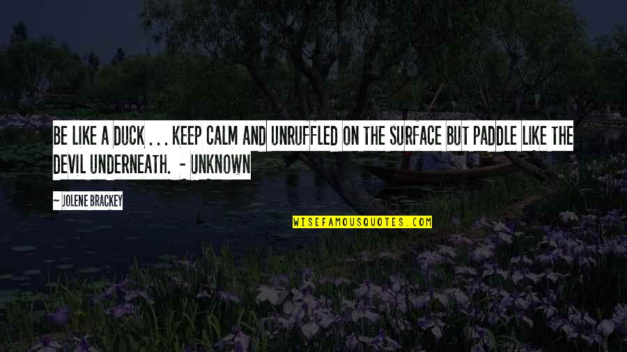 Scared To Tell Someone You Love Them Quotes By Jolene Brackey: Be like a duck . . . keep