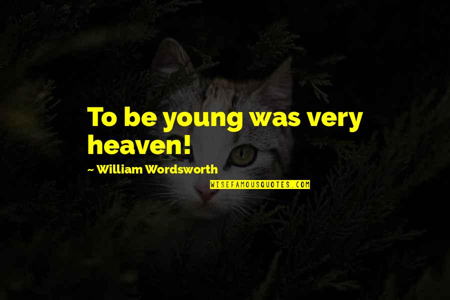 Scared To Tell Someone You Love Them Quotes By William Wordsworth: To be young was very heaven!