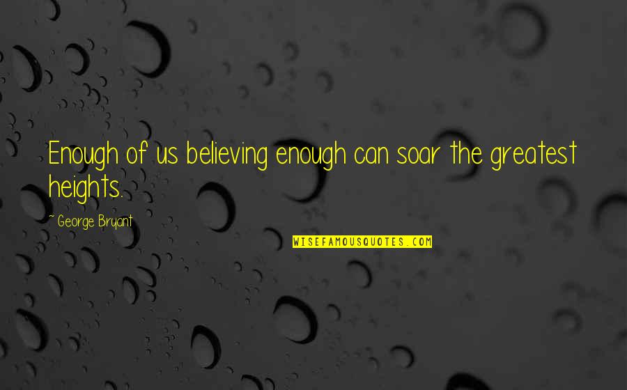 Scared To Tell Your Crush Quotes By George Bryant: Enough of us believing enough can soar the