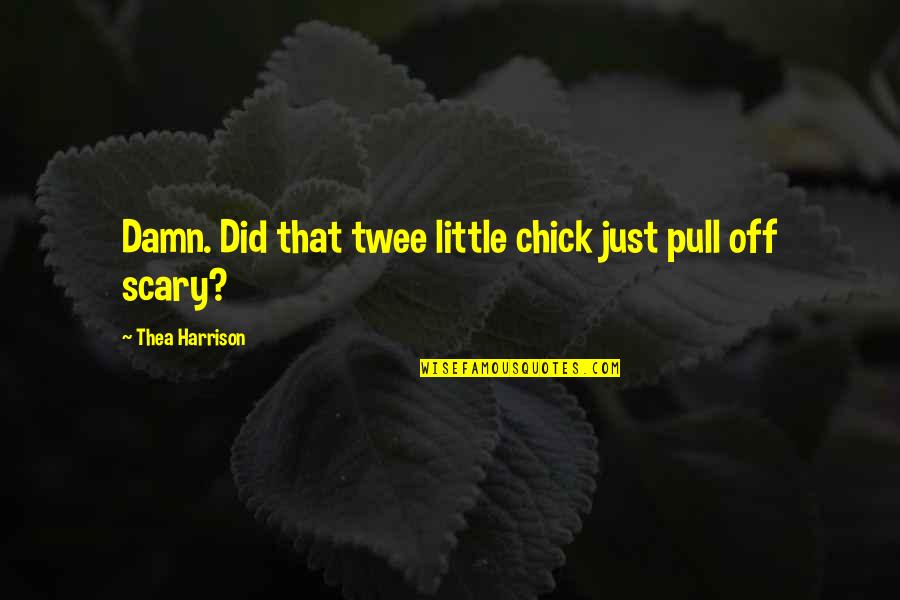 Scared To Tell Your Crush Quotes By Thea Harrison: Damn. Did that twee little chick just pull